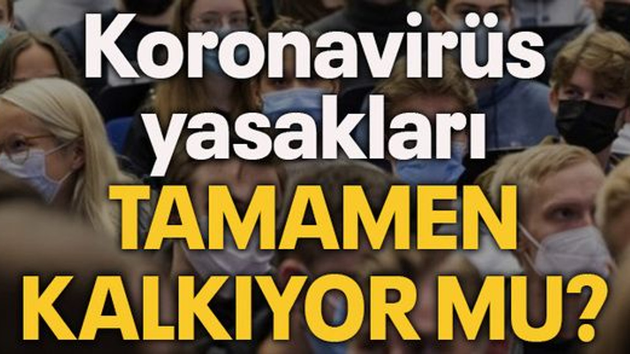 Koronavirüs yasakları tamamen kalkıyor mu?